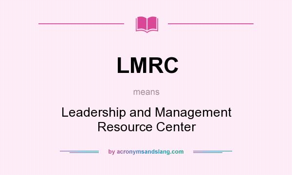 What does LMRC mean? It stands for Leadership and Management Resource Center
