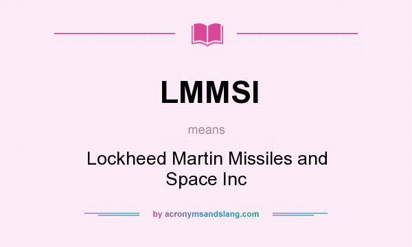What does LMMSI mean? It stands for Lockheed Martin Missiles and Space Inc