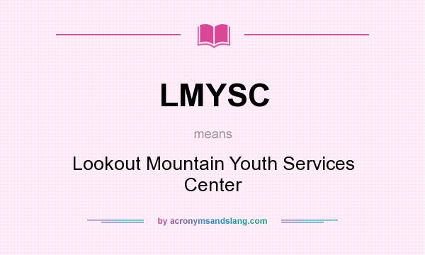 What does LMYSC mean? It stands for Lookout Mountain Youth Services Center