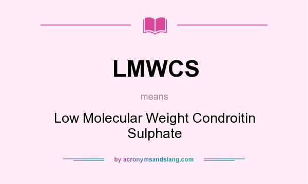 What does LMWCS mean? It stands for Low Molecular Weight Condroitin Sulphate