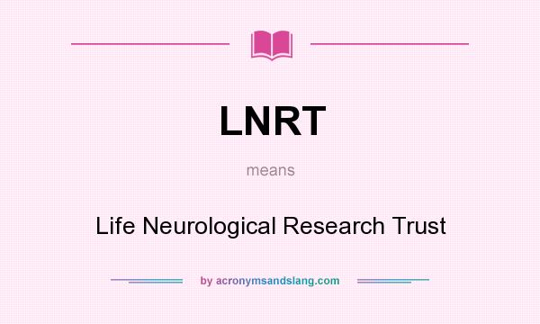 What does LNRT mean? It stands for Life Neurological Research Trust