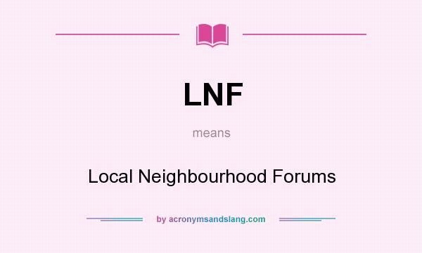 What does LNF mean? It stands for Local Neighbourhood Forums