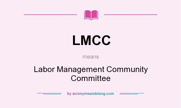 What does LMCC mean? It stands for Labor Management Community Committee