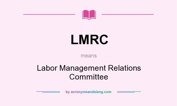 What does LMRC mean? It stands for Labor Management Relations Committee