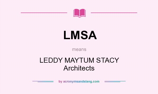 What does LMSA mean? It stands for LEDDY MAYTUM STACY Architects