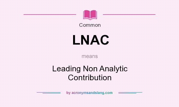 What does LNAC mean? It stands for Leading Non Analytic Contribution