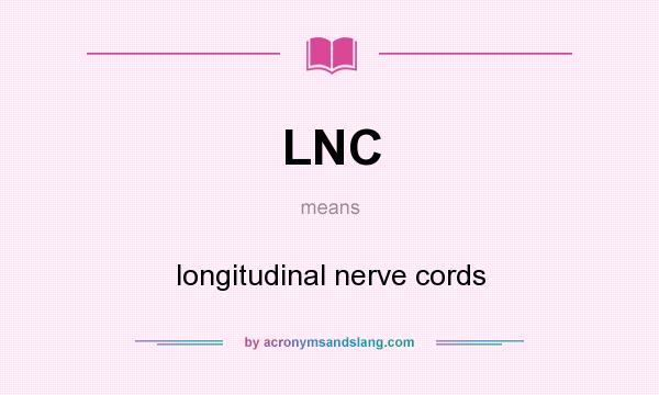What does LNC mean? It stands for longitudinal nerve cords