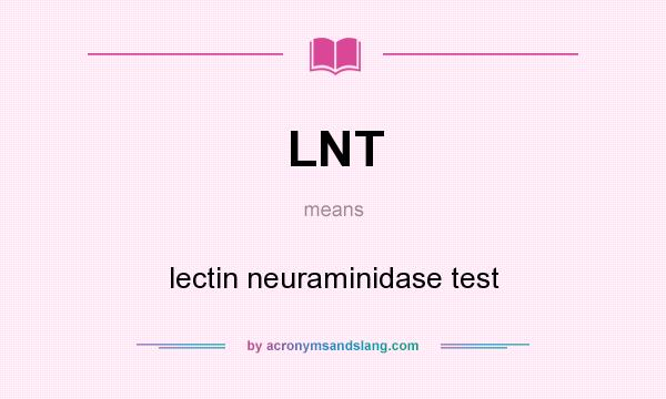 What does LNT mean? It stands for lectin neuraminidase test