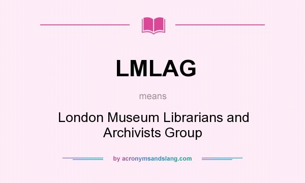 What does LMLAG mean? It stands for London Museum Librarians and Archivists Group