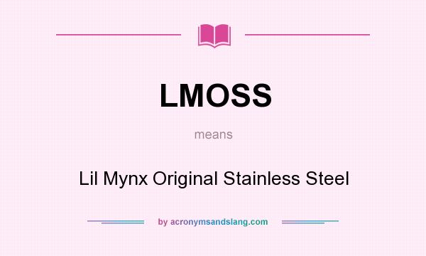 What does LMOSS mean? It stands for Lil Mynx Original Stainless Steel