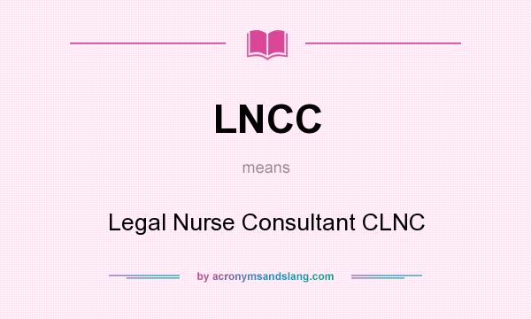 What does LNCC mean? It stands for Legal Nurse Consultant CLNC