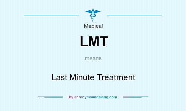 What does LMT mean? It stands for Last Minute Treatment