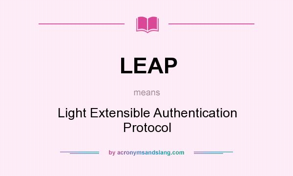 What does LEAP mean? It stands for Light Extensible Authentication Protocol
