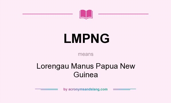 What does LMPNG mean? It stands for Lorengau Manus Papua New Guinea