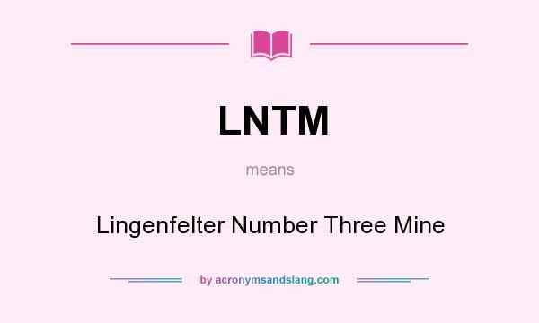 What does LNTM mean? It stands for Lingenfelter Number Three Mine