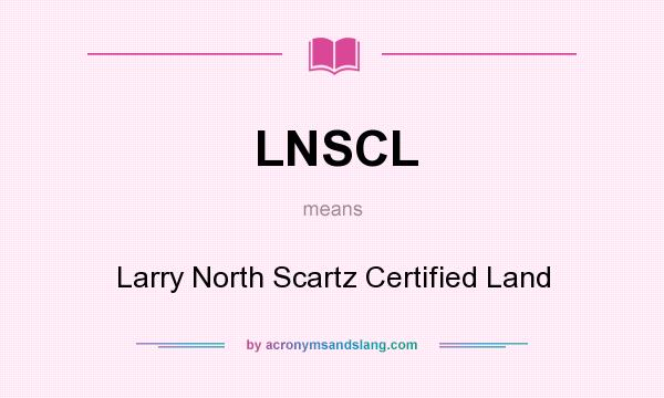 What does LNSCL mean? It stands for Larry North Scartz Certified Land