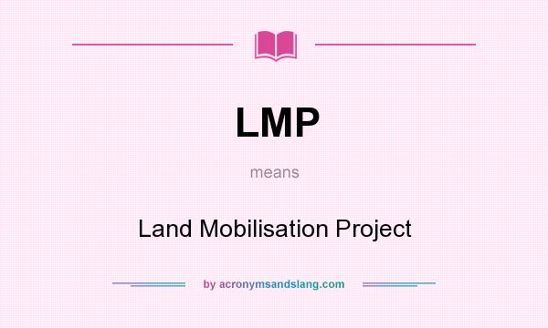 What does LMP mean? It stands for Land Mobilisation Project