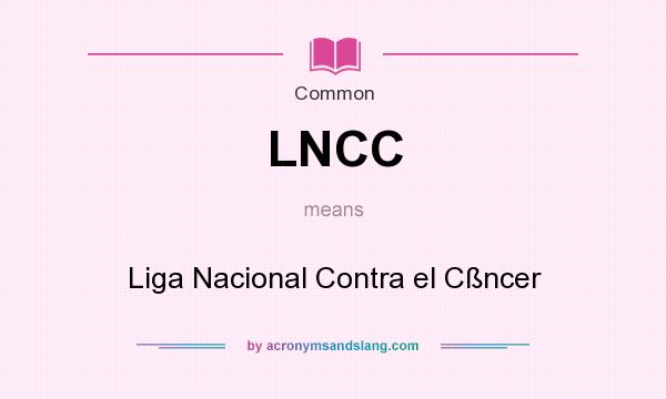 What does LNCC mean? It stands for Liga Nacional Contra el Cßncer