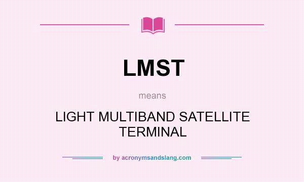 What does LMST mean? It stands for LIGHT MULTIBAND SATELLITE TERMINAL