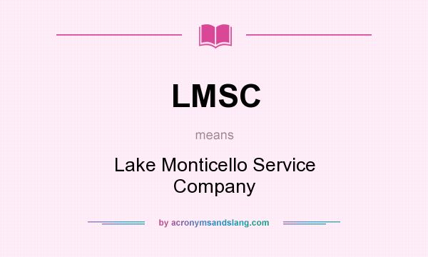 What does LMSC mean? It stands for Lake Monticello Service Company