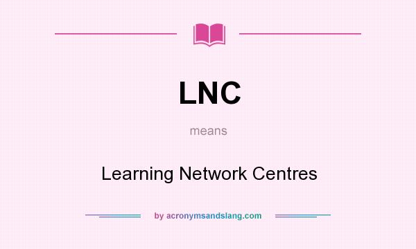 What does LNC mean? It stands for Learning Network Centres