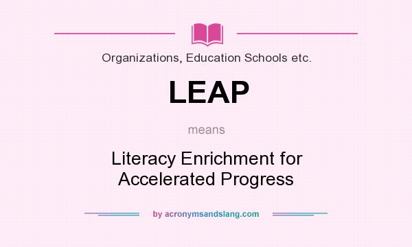 What does LEAP mean? It stands for Literacy Enrichment for Accelerated Progress