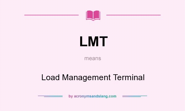What does LMT mean? It stands for Load Management Terminal