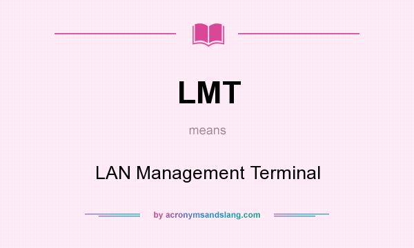 What does LMT mean? It stands for LAN Management Terminal