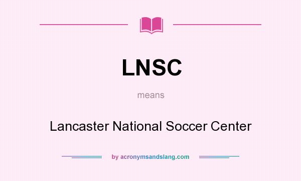 What does LNSC mean? It stands for Lancaster National Soccer Center