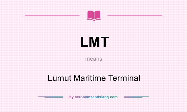What does LMT mean? It stands for Lumut Maritime Terminal