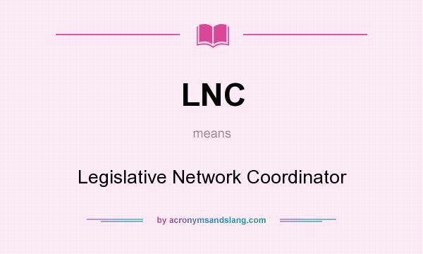 What does LNC mean? It stands for Legislative Network Coordinator
