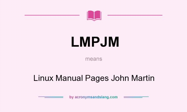 What does LMPJM mean? It stands for Linux Manual Pages John Martin