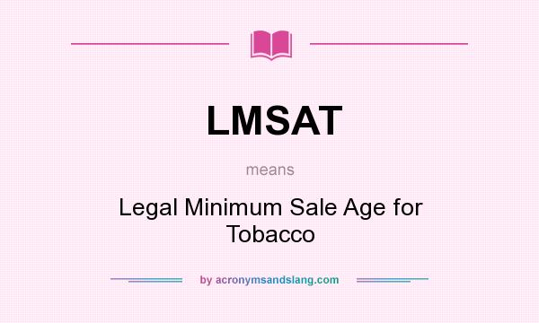 What does LMSAT mean? It stands for Legal Minimum Sale Age for Tobacco