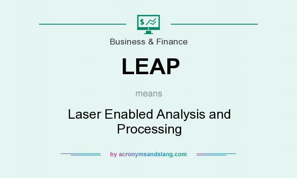 What does LEAP mean? It stands for Laser Enabled Analysis and Processing