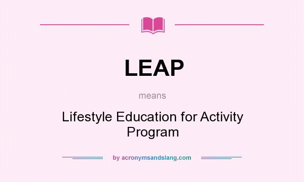 What does LEAP mean? It stands for Lifestyle Education for Activity Program