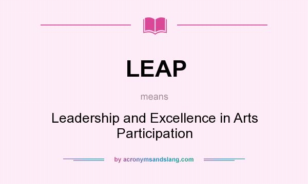 What does LEAP mean? It stands for Leadership and Excellence in Arts Participation