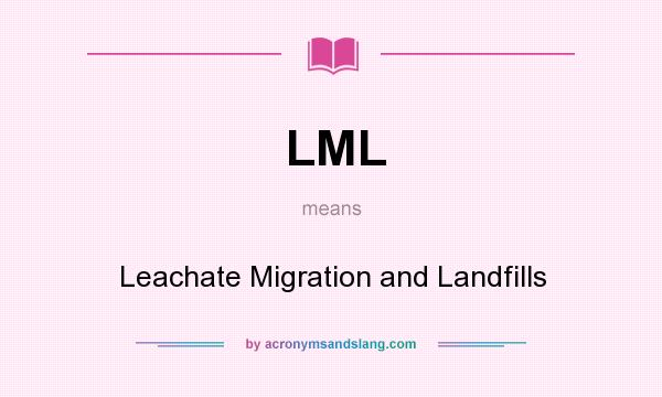 What does LML mean? It stands for Leachate Migration and Landfills
