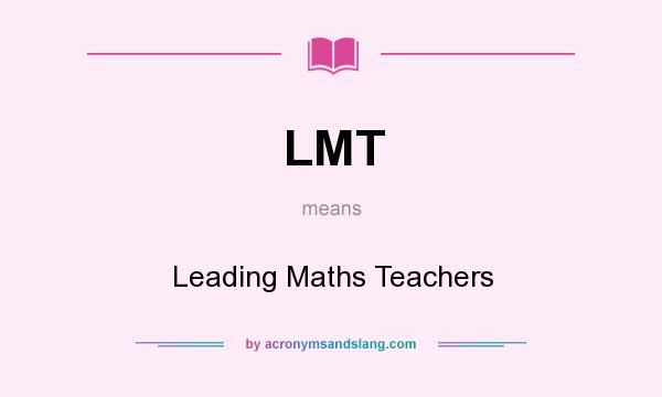 What does LMT mean? It stands for Leading Maths Teachers