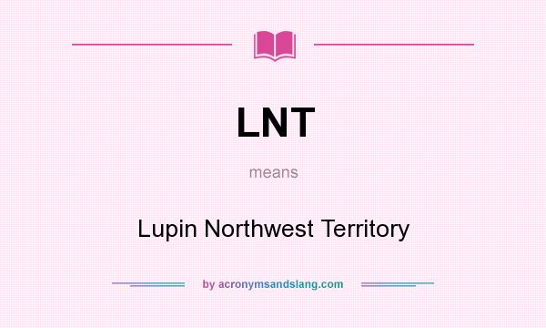 What does LNT mean? It stands for Lupin Northwest Territory