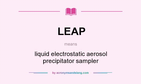 What does LEAP mean? It stands for liquid electrostatic aerosol precipitator sampler