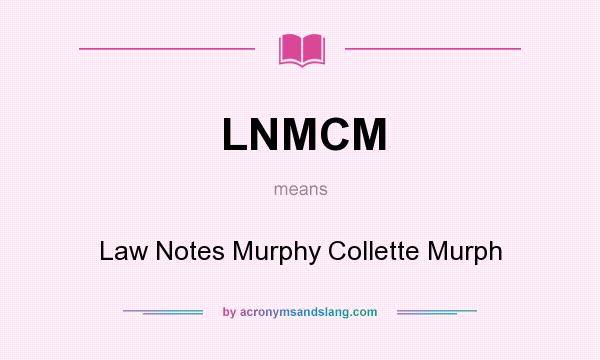 What does LNMCM mean? It stands for Law Notes Murphy Collette Murph