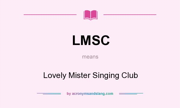 What does LMSC mean? It stands for Lovely Mister Singing Club