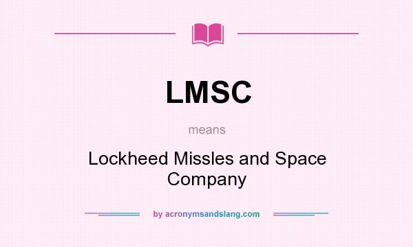 What does LMSC mean? It stands for Lockheed Missles and Space Company