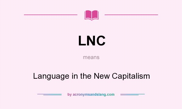 What does LNC mean? It stands for Language in the New Capitalism