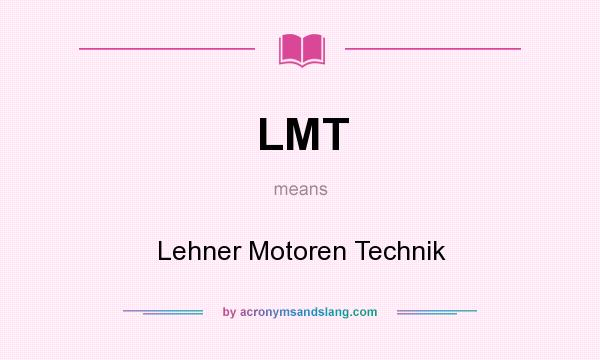 What does LMT mean? It stands for Lehner Motoren Technik