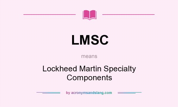 What does LMSC mean? It stands for Lockheed Martin Specialty Components