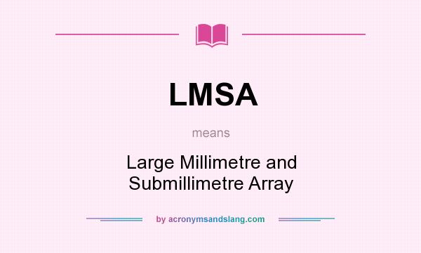 What does LMSA mean? It stands for Large Millimetre and Submillimetre Array