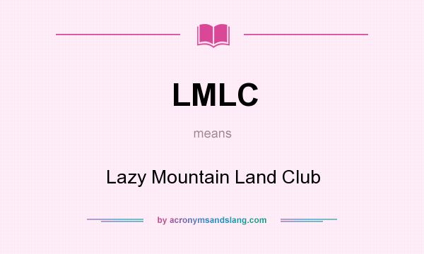 What does LMLC mean? It stands for Lazy Mountain Land Club