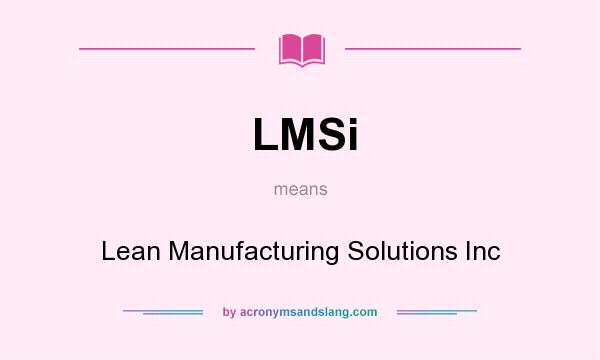 What does LMSi mean? It stands for Lean Manufacturing Solutions Inc
