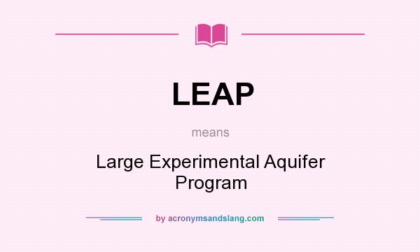 What does LEAP mean? It stands for Large Experimental Aquifer Program